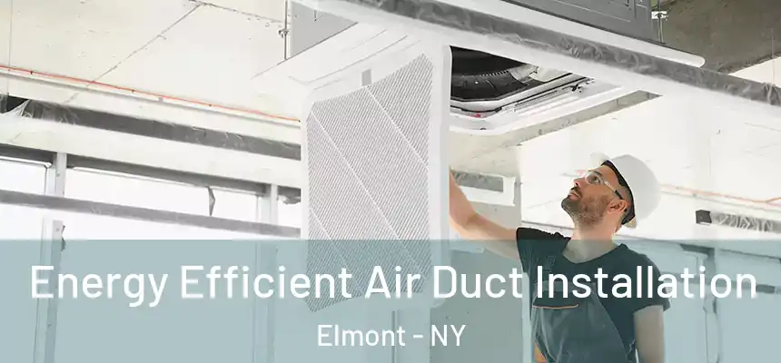 Energy Efficient Air Duct Installation Elmont - NY